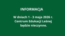 W dniach 1 - 3 maja Centrum Edukacji Leśnej będzie nieczynne