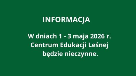 W dniach 1 - 3 maja Centrum Edukacji Leśnej będzie nieczynne
